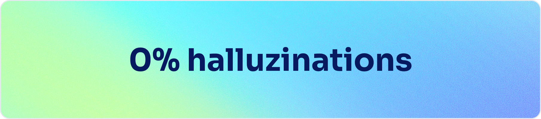 0% hallucinations